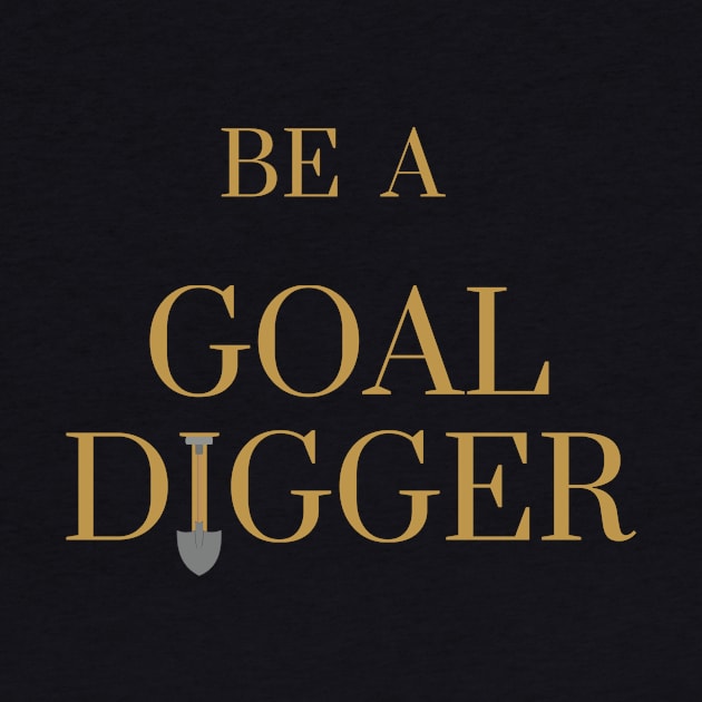 Be A Goal Digger by karolynmarie